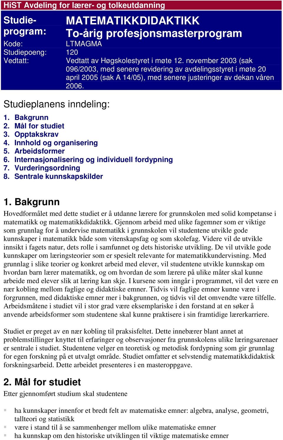 Mål for studiet 3. Opptakskrav 4. Innhold og organisering 5. Arbeidsformer 6. Internasjonalisering og individuell fordypning 7. Vurderingsordning 8. Sentrale kunnskapskilder 1.