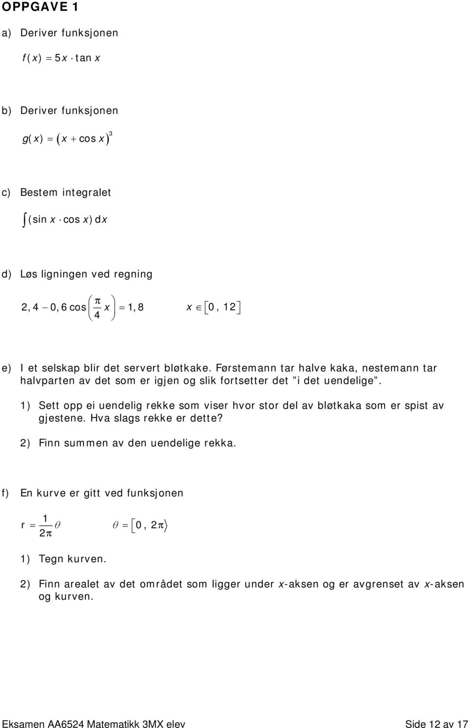 1) Sett opp ei uendelig rekke som viser hvor stor del av bløtkaka som er spist av gjestene. Hva slags rekke er dette? ) Finn summen av den uendelige rekka.