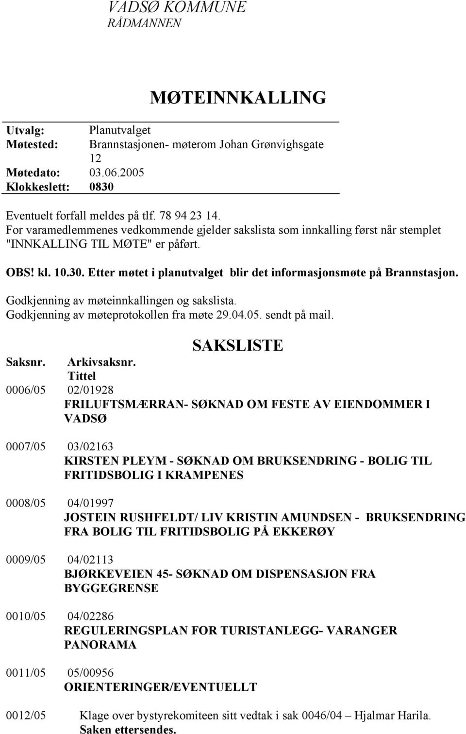 Etter møtet i planutvalget blir det informasjonsmøte på Brannstasjon. Godkjenning av møteinnkallingen og sakslista. Godkjenning av møteprotokollen fra møte 29.04.05. sendt på mail. SAKSLISTE Saksnr.