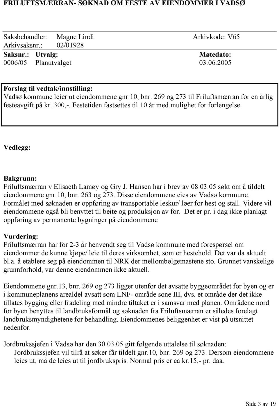 Festetiden fastsettes til 10 år med mulighet for forlengelse. Vedlegg: Bakgrunn: Friluftsmærran v Elisaeth Lamøy og Gry J. Hansen har i brev av 08.03.05 søkt om å tildelt eiendommene gnr.10, bnr.