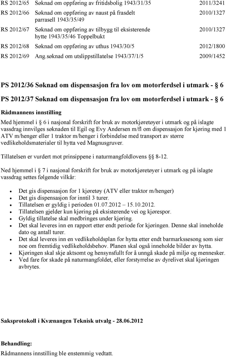 søknad om utslippstillatelse 1943/37/1/5 2009/1452 PS 2012/36 Søknad om dispensasjon fra lov om motorferdsel i utmark - 6 PS 2012/37 Søknad om dispensasjon fra lov om motorferdsel i utmark - 6 Med