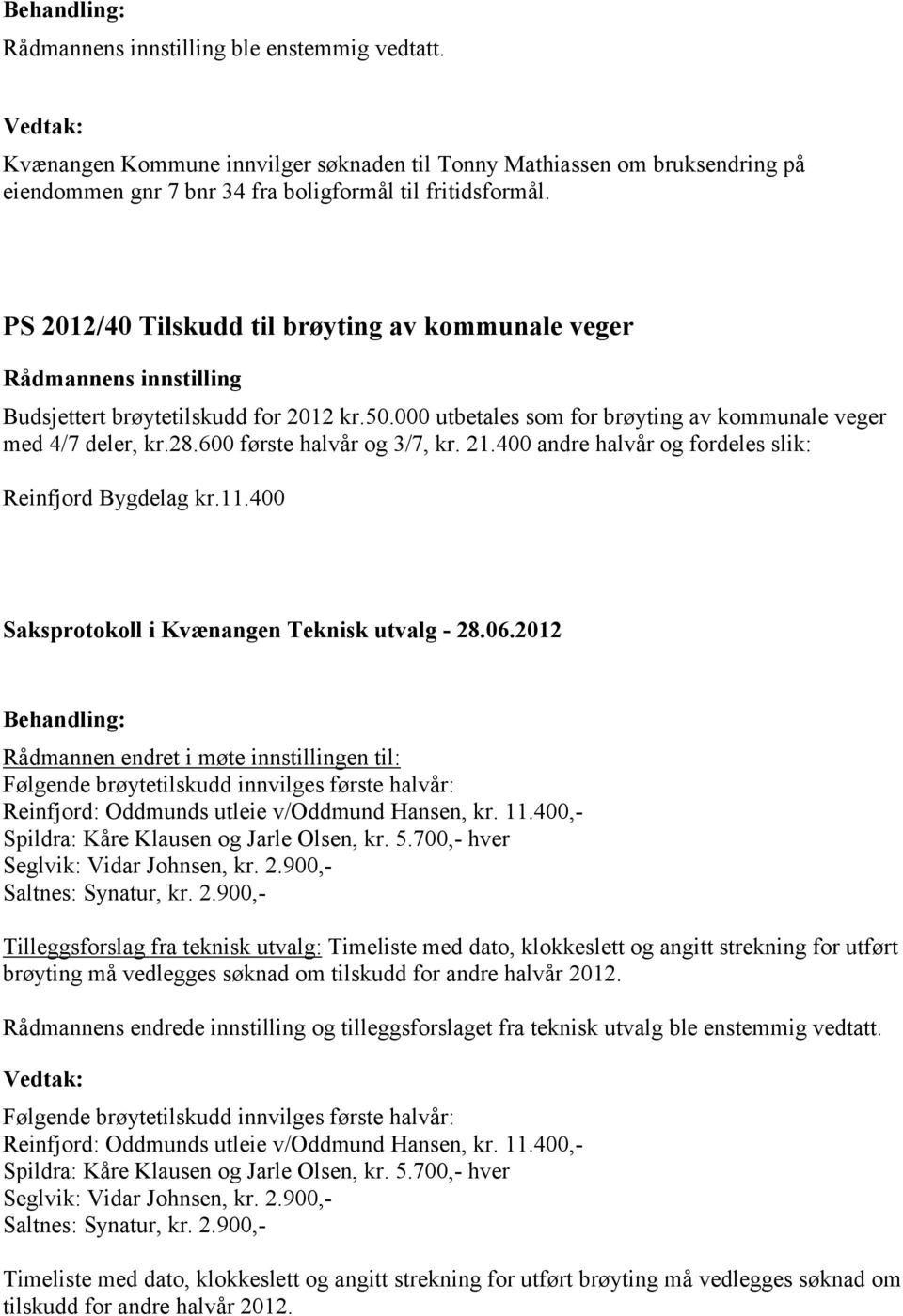 400 andre halvår og fordeles slik: Reinfjord Bygdelag kr.11.