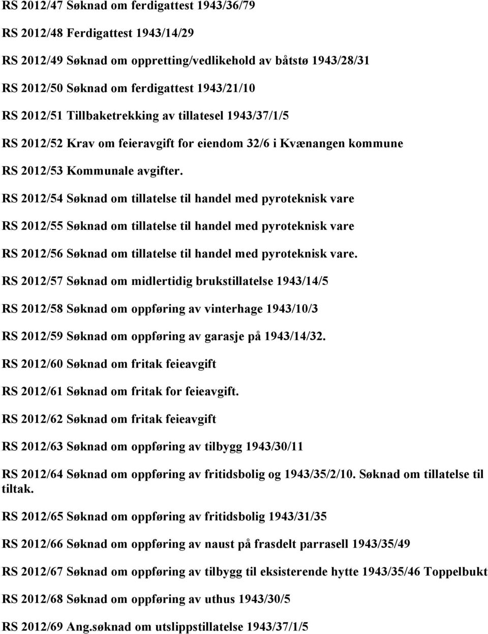 RS 2012/54 Søknad om tillatelse til handel med pyroteknisk vare RS 2012/55 Søknad om tillatelse til handel med pyroteknisk vare RS 2012/56 Søknad om tillatelse til handel med pyroteknisk vare.