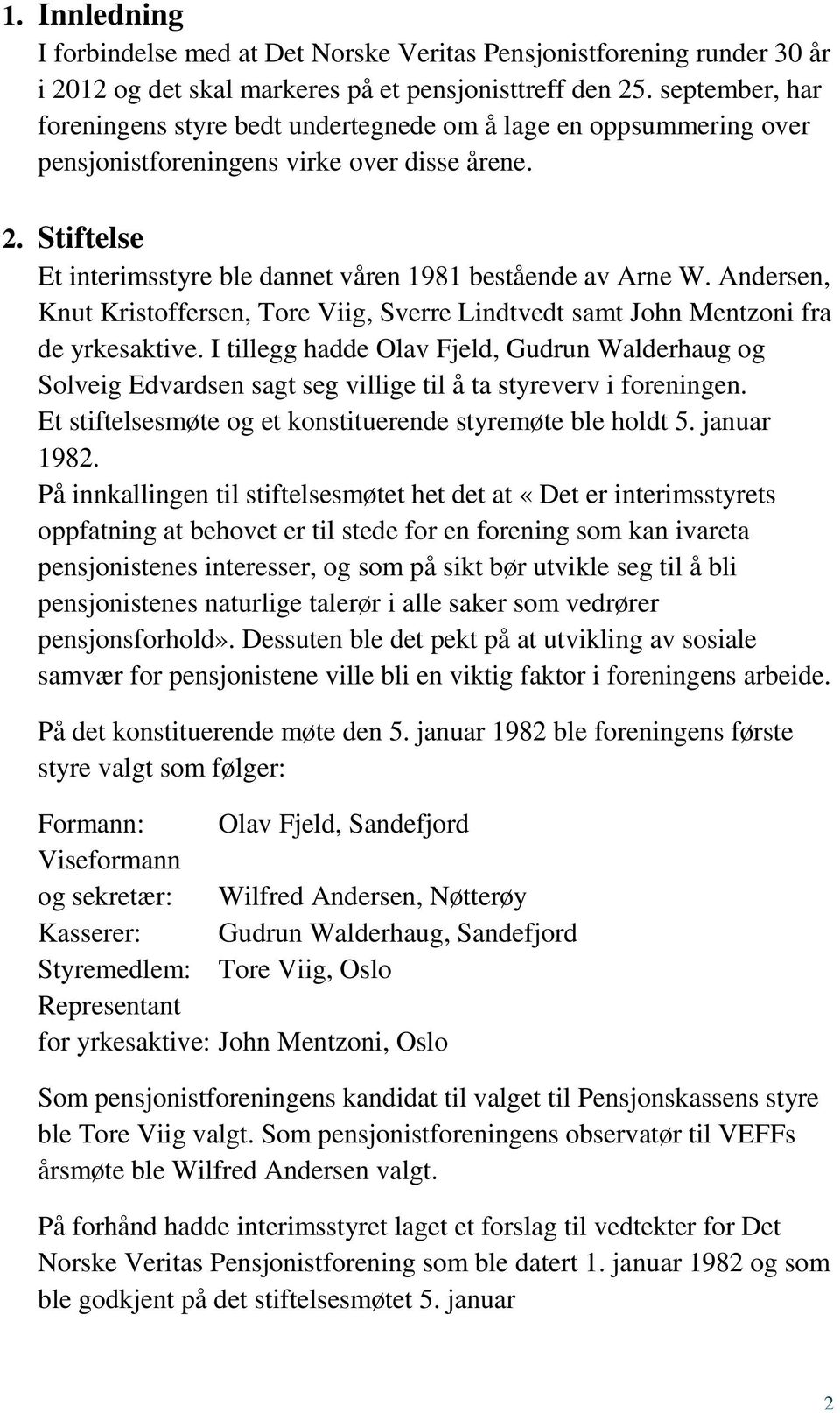 Andersen, Knut Kristoffersen, Tore Viig, Sverre Lindtvedt samt John Mentzoni fra de yrkesaktive.