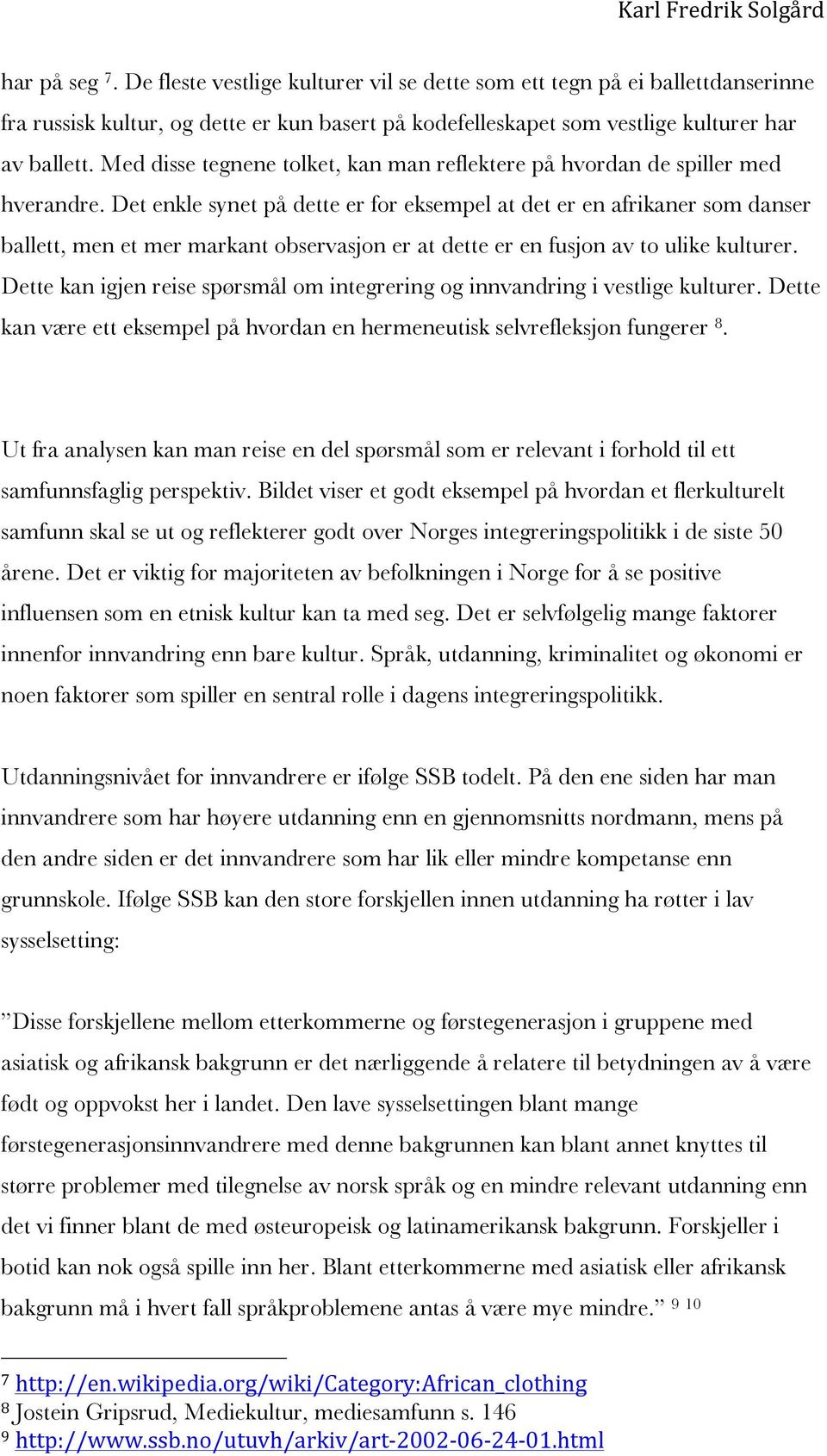 Det enkle synet på dette er for eksempel at det er en afrikaner som danser ballett, men et mer markant observasjon er at dette er en fusjon av to ulike kulturer.