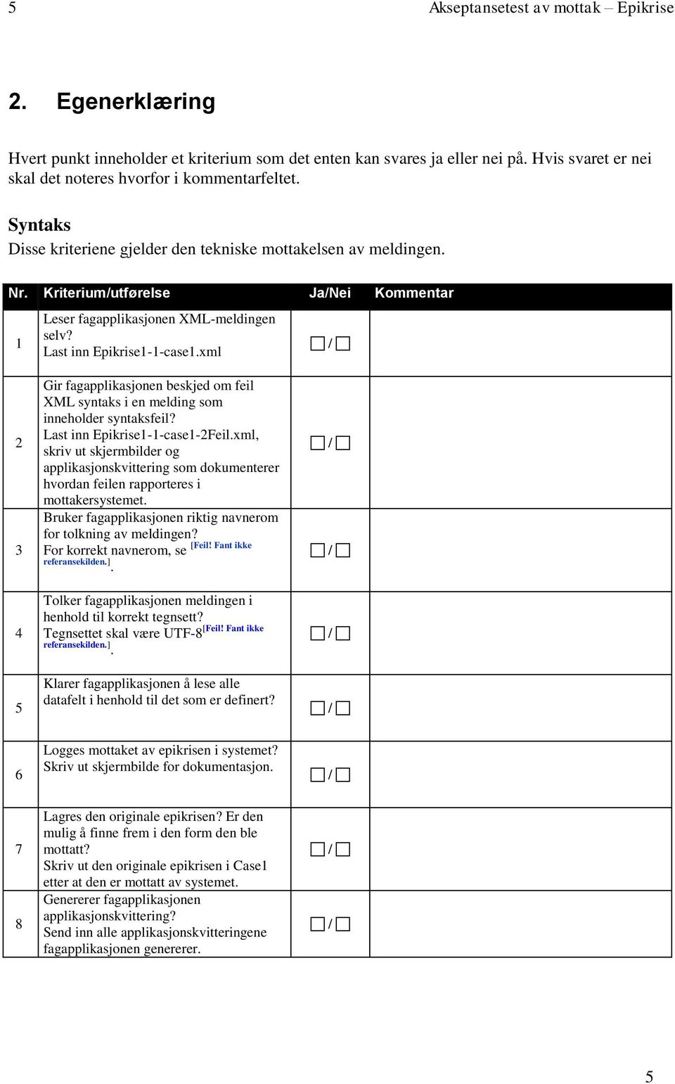 xml 2 3 Gir fagapplikasjonen beskjed om feil XML syntaks i en melding som inneholder syntaksfeil? Last inn Epikrise1-1-case1-2Feil.