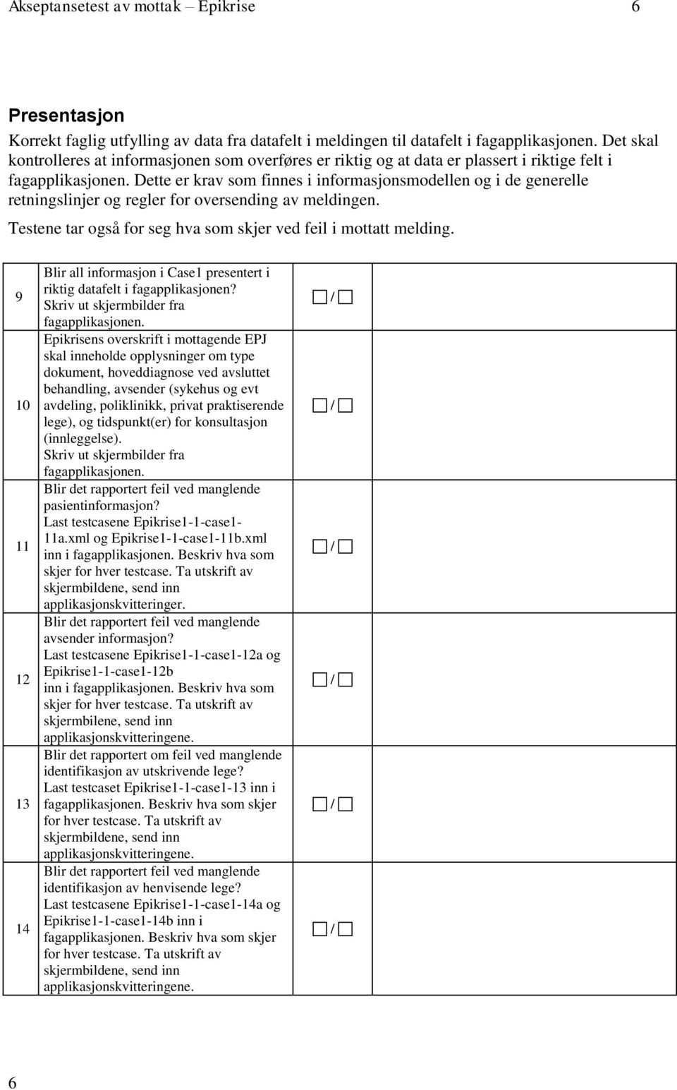 Dette er krav som finnes i informasjonsmodellen og i de generelle retningslinjer og regler for oversending av meldingen. Testene tar også for seg hva som skjer ved feil i mottatt melding.