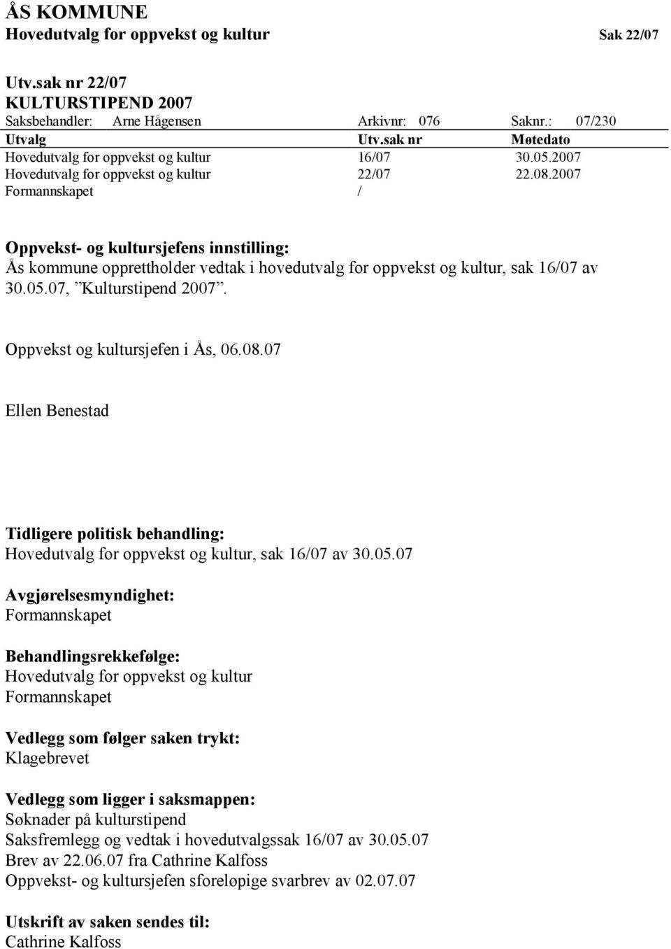 2007 Formannskapet / Oppvekst- og kultursjefens innstilling: Ås kommune opprettholder vedtak i hovedutvalg for oppvekst og kultur, sak 16/07 av 30.05.07, Kulturstipend 2007.