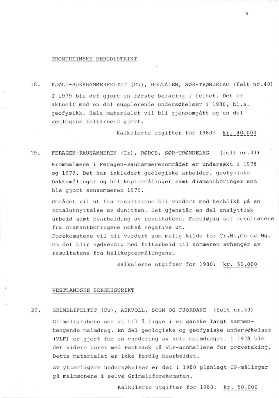 000 FERAGEN-RAUHAMMEREN (Cr), RØROS, SØR-TRØNDELAG (felt nr.33) Krommalmene i Feragen-Rauhammerenområdet er undersøkt i 1978 og 1979.