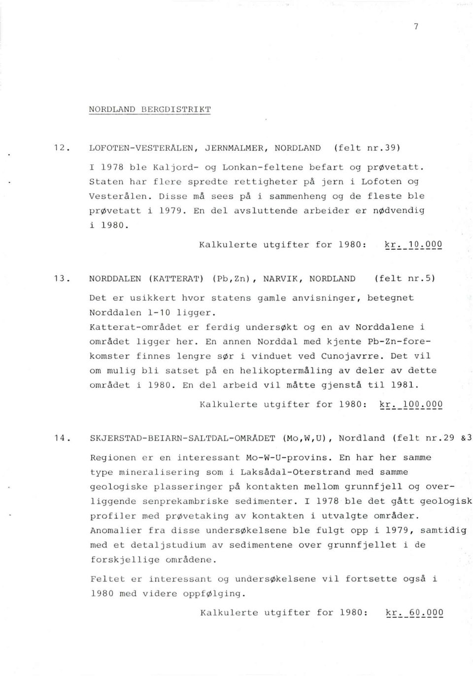 Kalkulerte utgifter for 1980: kr. 10.000 NORDDALEN (KATTERAT) (Pb,Zn), NARVIK, NORDLAND (felt nr.5) Det er usikkert hvor statens gamle anvisninger, betegnet Norddalen 1-10 ligger.