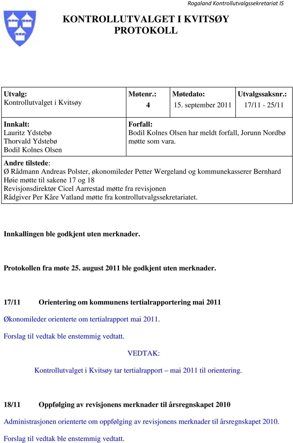 Andre tilstede: Ø Rådmann Andreas Polster, økonomileder Petter Wergeland og kommunekasserer Bernhard Høie møtte til sakene 17 og 18 Revisjonsdirektør Cicel Aarrestad møtte fra revisjonen Rådgiver Per