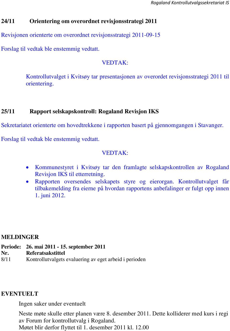 Kommunestyret i Kvitsøy tar den framlagte selskapskontrollen av Rogaland Revisjon IKS til etterretning. Rapporten oversendes selskapets styre og eierorgan.
