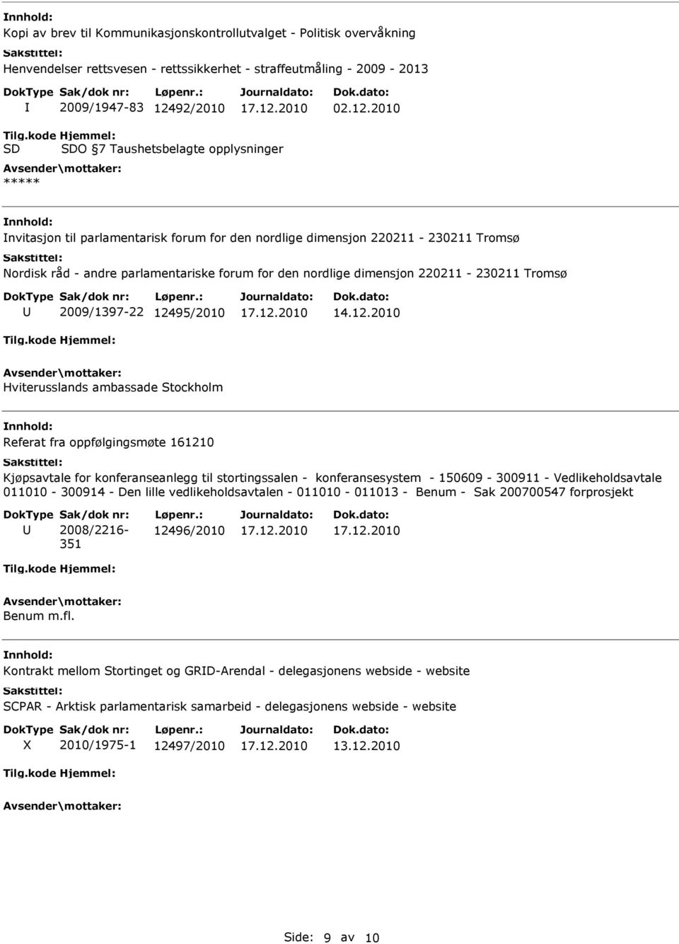 dimensjon 220211-230211 Tromsø 2009/1397-22 12495/2010 Hviterusslands ambassade Stockholm Referat fra oppfølgingsmøte 161210 Kjøpsavtale for konferanseanlegg til stortingssalen - konferansesystem -