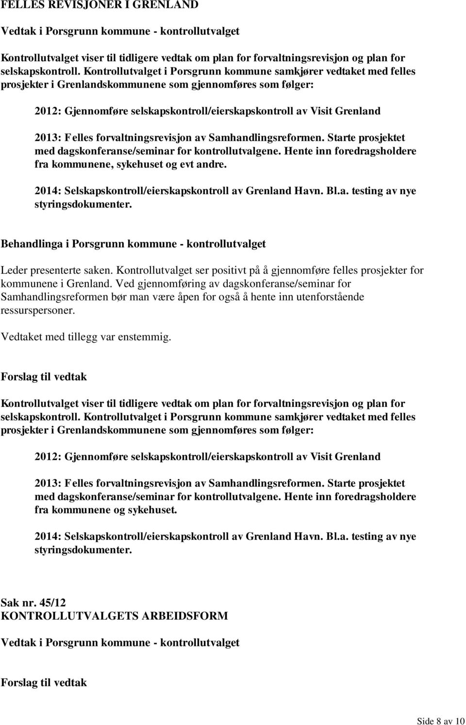 2013: Felles forvaltningsrevisjon av Samhandlingsreformen. Starte prosjektet med dagskonferanse/seminar for kontrollutvalgene. Hente inn foredragsholdere fra kommunene, sykehuset og evt andre.