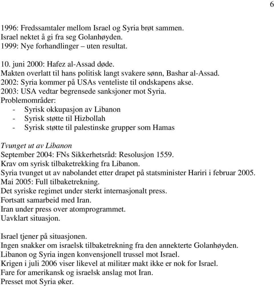 Problemområder: - Syrisk okkupasjon av Libanon - Syrisk støtte til Hizbollah - Syrisk støtte til palestinske grupper som Hamas Tvunget ut av Libanon September 2004: FNs Sikkerhetsråd: Resolusjon 1559.