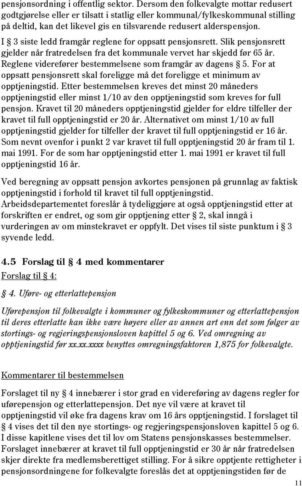 I 3 siste ledd framgår reglene for oppsatt pensjonsrett. Slik pensjonsrett gjelder når fratredelsen fra det kommunale vervet har skjedd før 65 år.