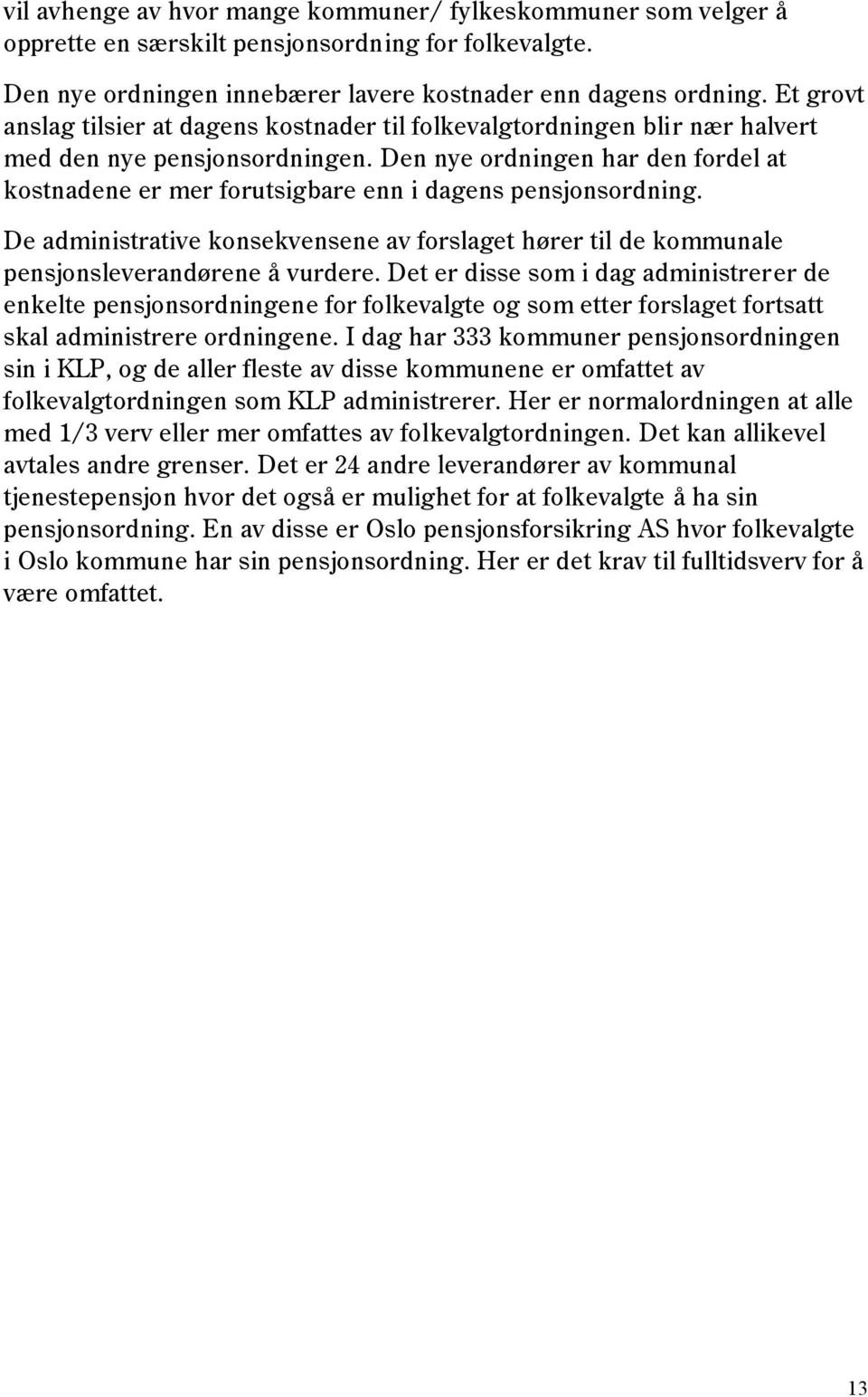 Den nye ordningen har den fordel at kostnadene er mer forutsigbare enn i dagens pensjonsordning. De administrative konsekvensene av forslaget hører til de kommunale pensjonsleverandørene å vurdere.