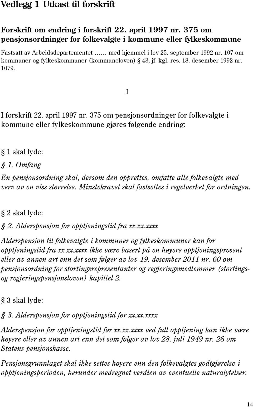107 om kommuner og fylkeskommuner (kommuneloven) 43, jf. kgl. res. 18. desember 1992 nr. 1079. I I forskrift 22. april 1997 nr.
