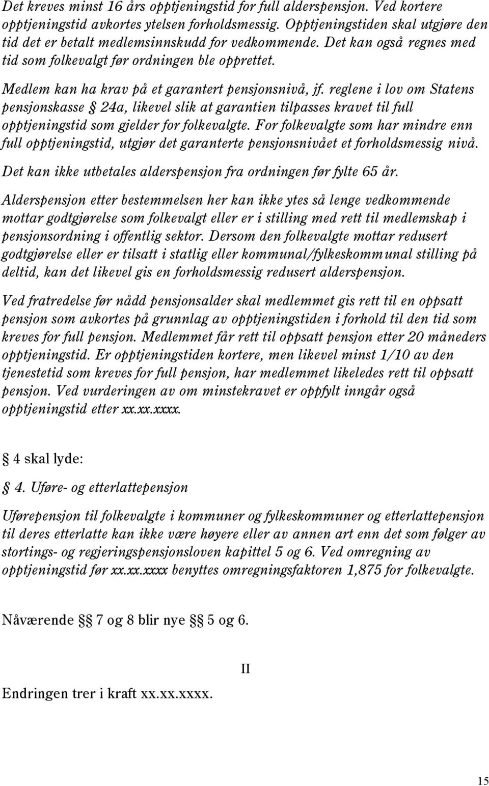 Medlem kan ha krav på et garantert pensjonsnivå, jf. reglene i lov om Statens pensjonskasse 24a, likevel slik at garantien tilpasses kravet til full opptjeningstid som gjelder for folkevalgte.