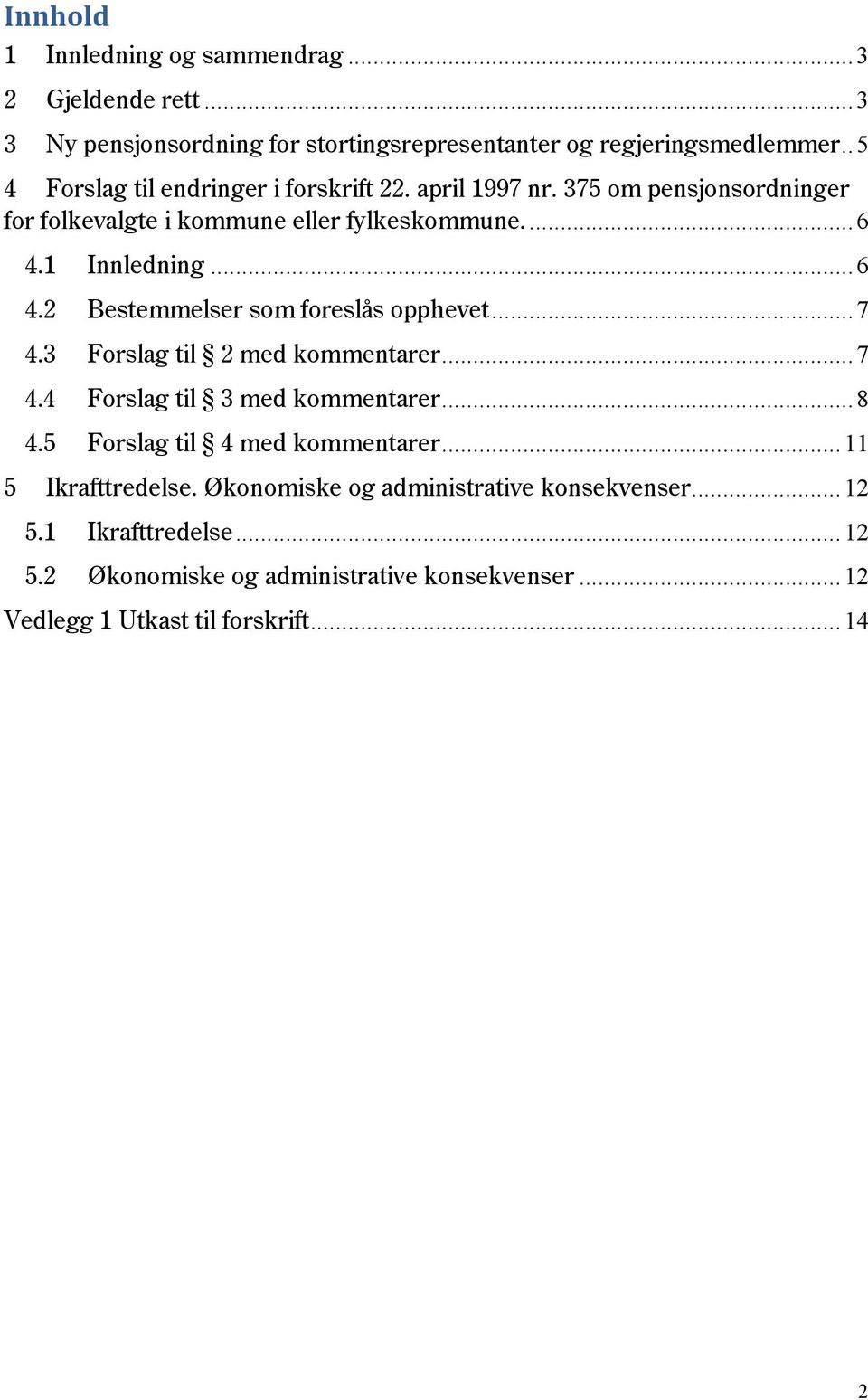 1 Innledning... 6 4.2 Bestemmelser som foreslås opphevet... 7 4.3 Forslag til 2 med kommentarer... 7 4.4 Forslag til 3 med kommentarer... 8 4.