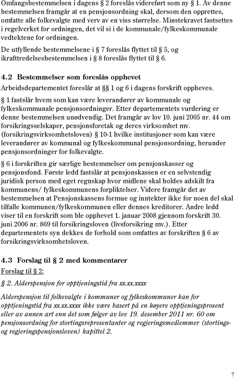 De utfyllende bestemmelsene i 7 foreslås flyttet til 5, og ikrafttredelsesbestemmelsen i 8 foreslås flyttet til 6. 4.