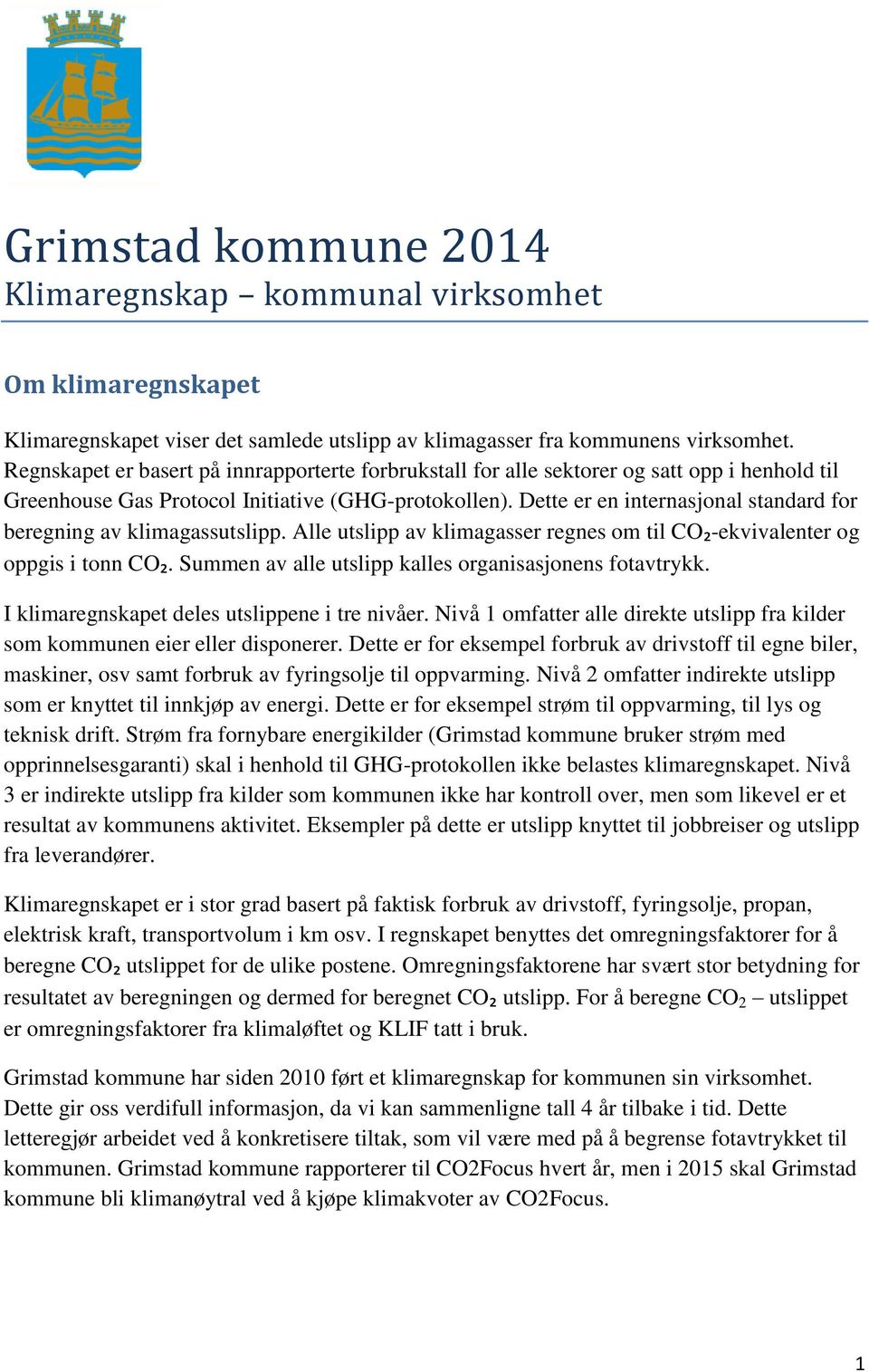 Dette er en internasjonal standard for beregning av klimagassutslipp. Alle utslipp av klimagasser regnes om til CO₂-ekvivalenter og oppgis i tonn CO₂.