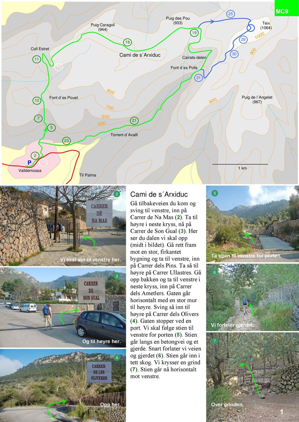 Ta til høyre i neste kryss, nå på Carrer de Son Gual (). Her ser du dalen vi skal opp (midt i bildet). Gå rett fram mot en stor, firkantet bygning og ta til venstre, inn på Carrer dels ins.