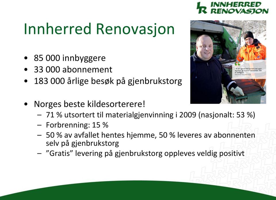 71 % utsortert til materialgjenvinning i 2009 (nasjonalt: 53 %) Forbrenning: 15 % 50