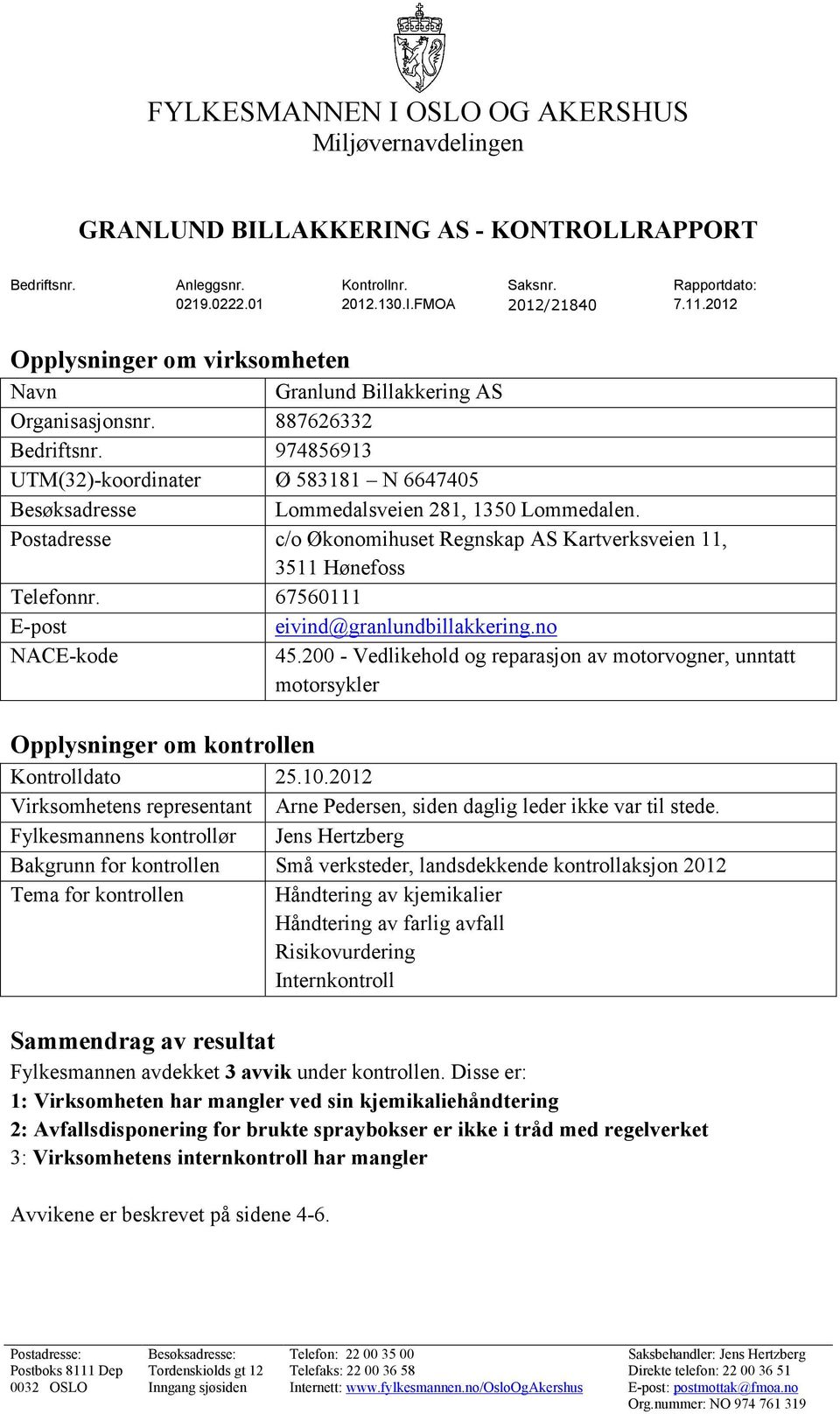 974856913 UTM(32)-koordinater Ø 583181 N 6647405 Besøksadresse Lommedalsveien 281, 1350 Lommedalen. Postadresse c/o Økonomihuset Regnskap AS Kartverksveien 11, 3511 Hønefoss Telefonnr.