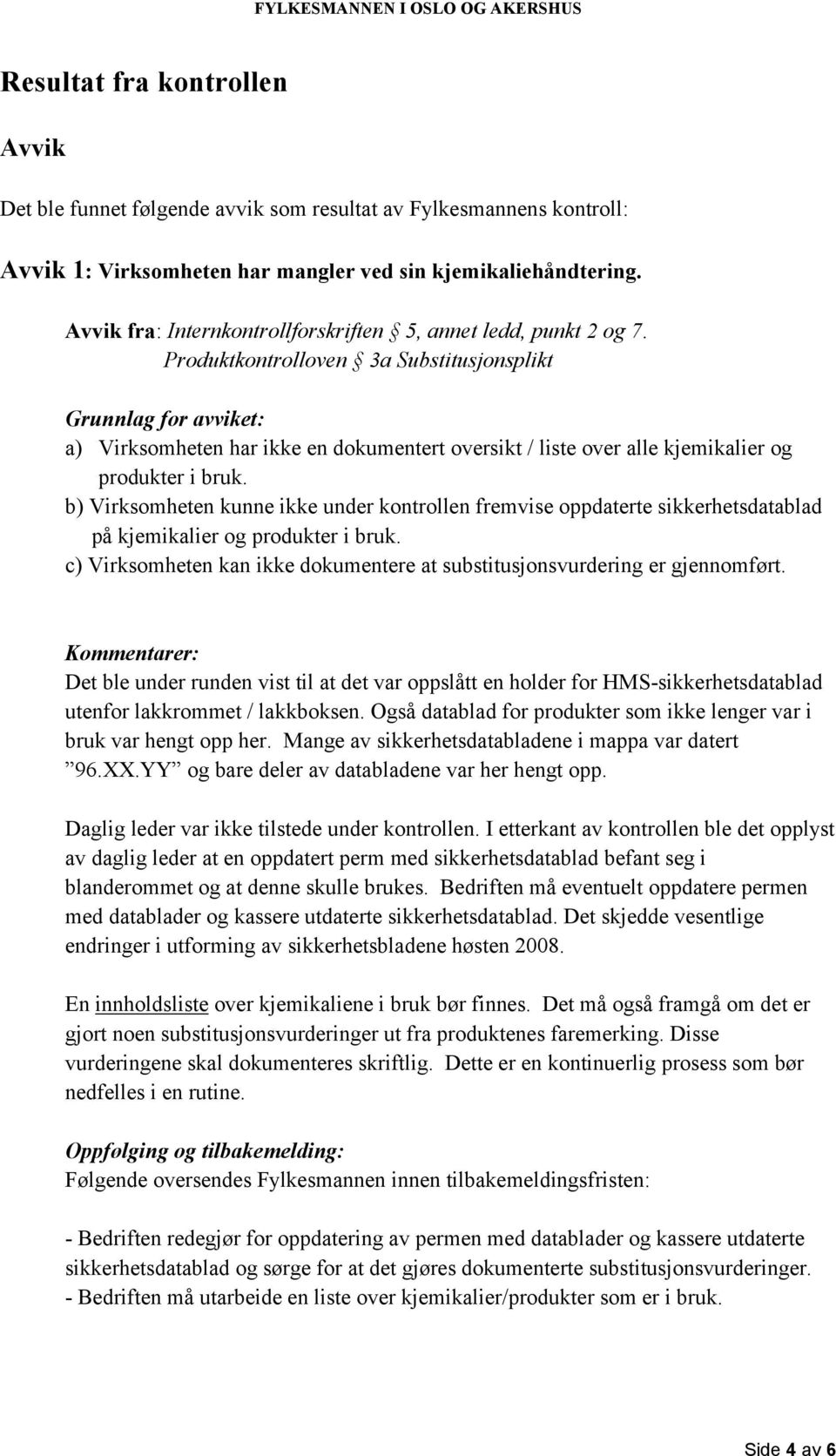 Produktkontrolloven 3a Substitusjonsplikt Grunnlag for avviket: a) Virksomheten har ikke en dokumentert oversikt / liste over alle kjemikalier og produkter i bruk.