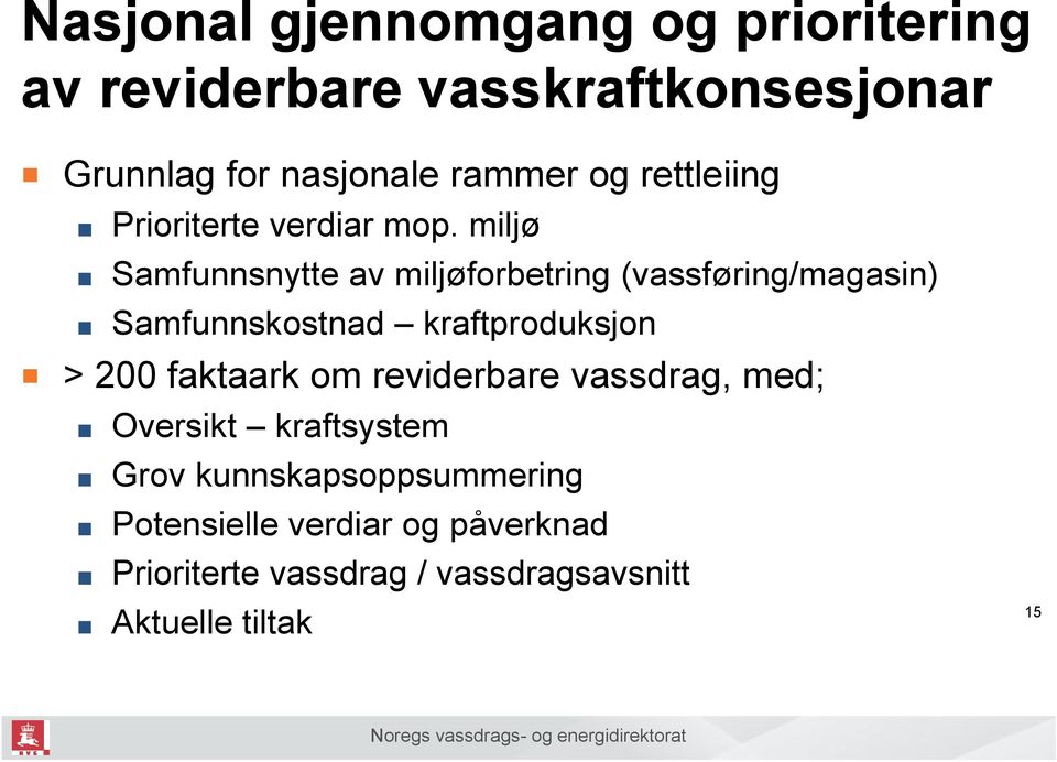 miljø Samfunnsnytte av miljøforbetring (vassføring/magasin) Samfunnskostnad kraftproduksjon > 200