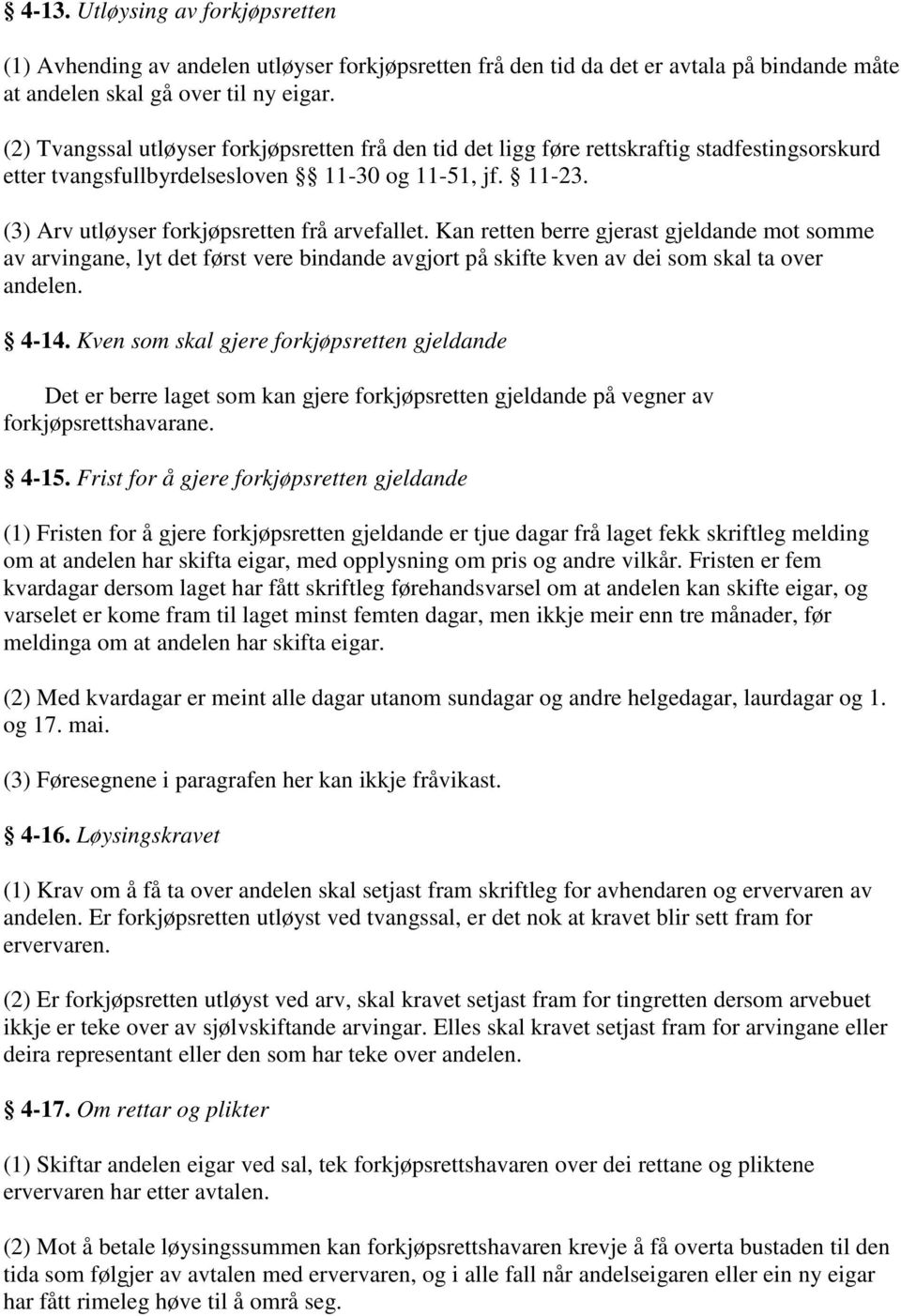 (3) Arv utløyser forkjøpsretten frå arvefallet. Kan retten berre gjerast gjeldande mot somme av arvingane, lyt det først vere bindande avgjort på skifte kven av dei som skal ta over andelen. 4-14.