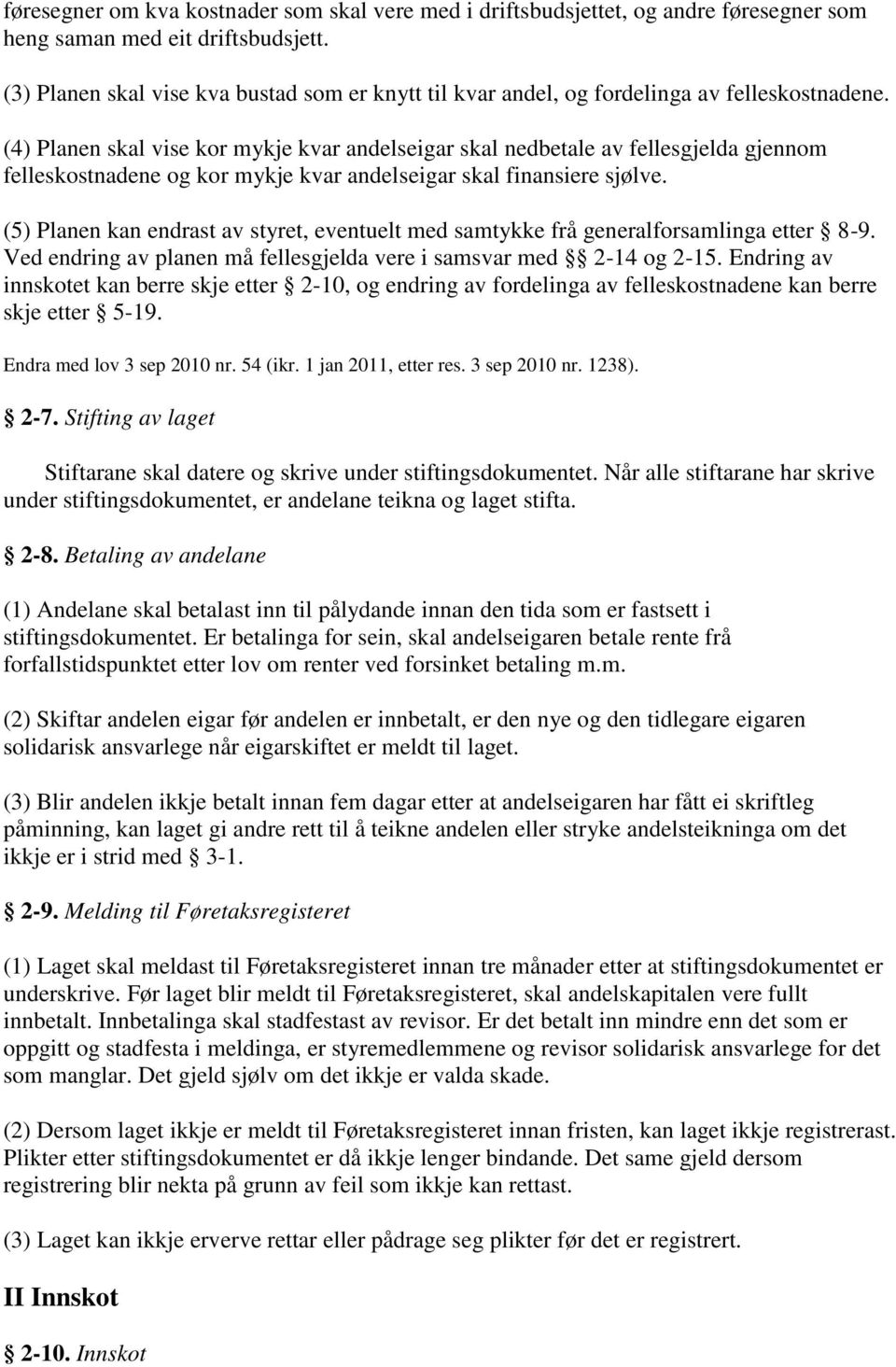 (4) Planen skal vise kor mykje kvar andelseigar skal nedbetale av fellesgjelda gjennom felleskostnadene og kor mykje kvar andelseigar skal finansiere sjølve.