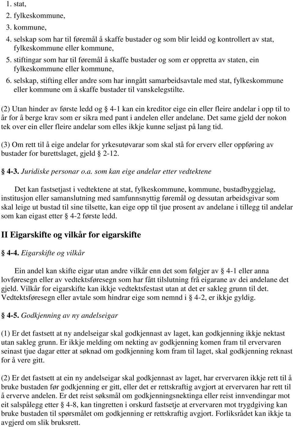 selskap, stifting eller andre som har inngått samarbeidsavtale med stat, fylkeskommune eller kommune om å skaffe bustader til vanskelegstilte.