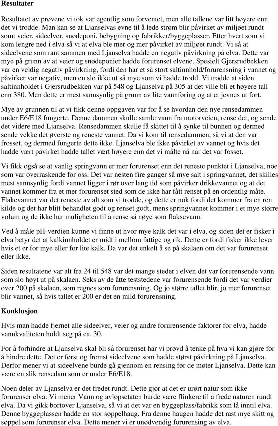 Etter hvert som vi kom lengre ned i elva så vi at elva ble mer og mer påvirket av miljøet rundt. Vi så at sideelvene som rant sammen med Ljanselva hadde en negativ påvirkning på elva.