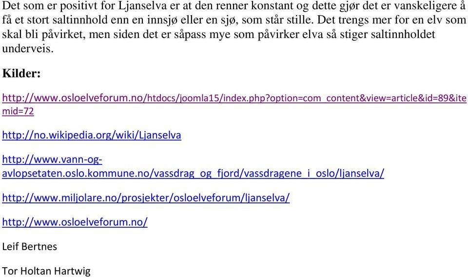 no/htdocs/joomla15/index.php?option=com_content&view=article&id=89&ite mid=72 http://no.wikipedia.org/wiki/ljanselva http://www.vann ogavlopsetaten.oslo.kommune.