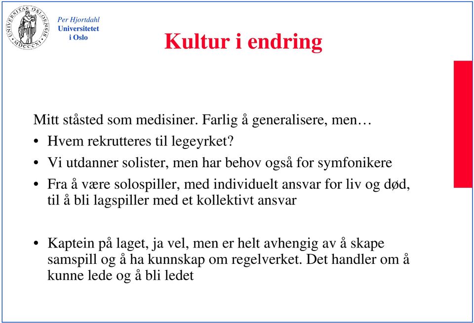 ansvar for liv og død, til å bli lagspiller med et kollektivt ansvar Kaptein på laget, ja vel, men er