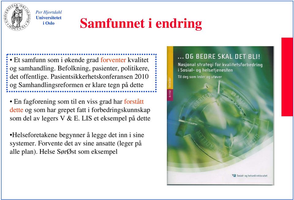 Pasientsikkerhetskonferansen 2010 og Samhandlingsreformen er klare tegn på dette En fagforening som til en viss grad har