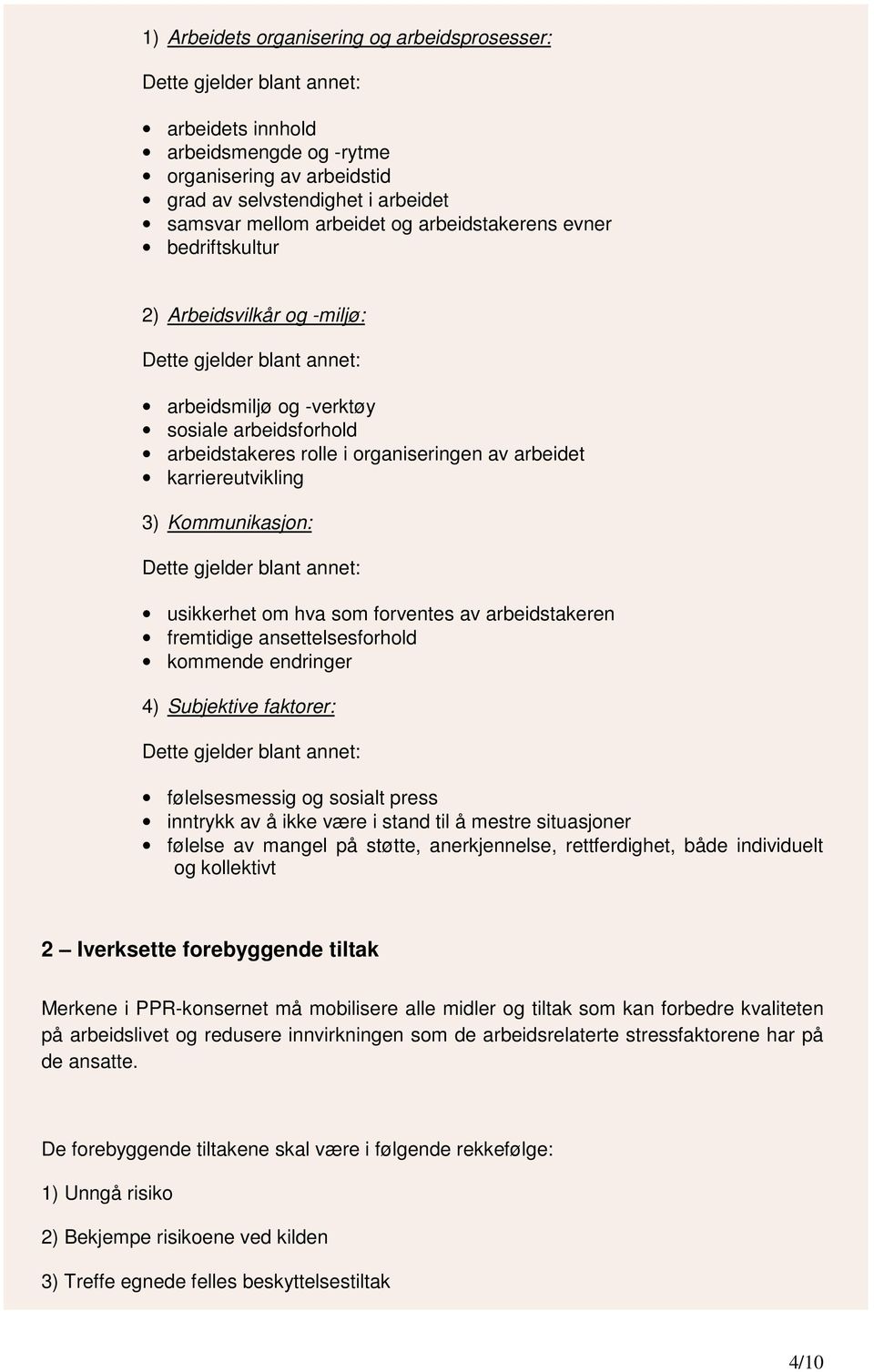 arbeidet karriereutvikling 3) Kommunikasjon: Dette gjelder blant annet: usikkerhet om hva som forventes av arbeidstakeren fremtidige ansettelsesforhold kommende endringer 4) Subjektive faktorer: