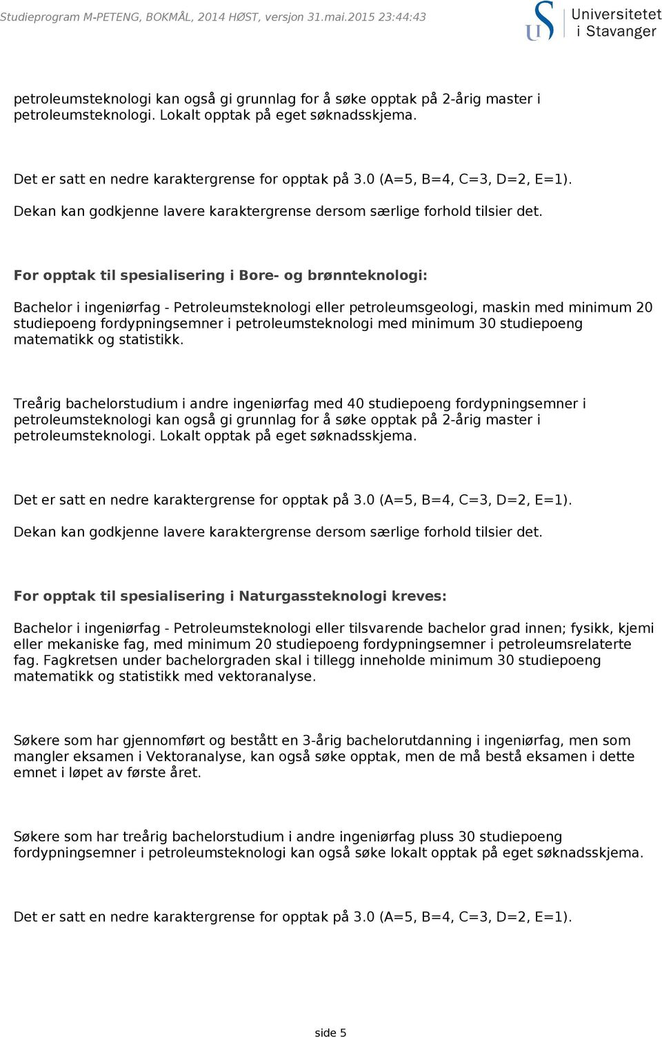 For opptak til spesialisering i Bore- og brønnteknologi: Bachelor i ingeniørfag - Petroleumsteknologi eller petroleumsgeologi, maskin med minimum 20 studiepoeng fordypningsemner i petroleumsteknologi