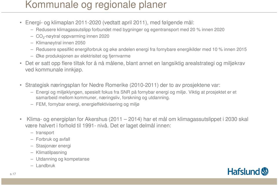 fjernvarme Det er satt opp flere tiltak for å nå målene, blant annet en langsiktig arealstrategi og miljøkrav ved kommunale innkjøp.