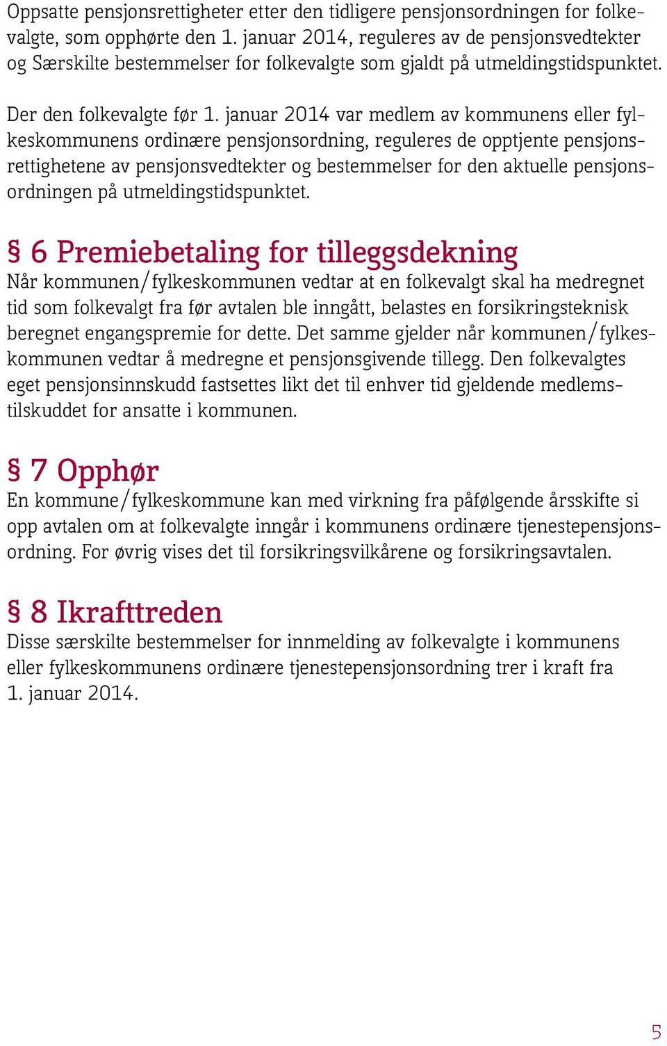 januar 2014 var medlem av kommunens eller fylkeskommunens ordinære pensjonsordning, reguleres de opptjente pensjonsrettighetene av pensjonsvedtekter og bestemmelser for den aktuelle pensjonsordningen