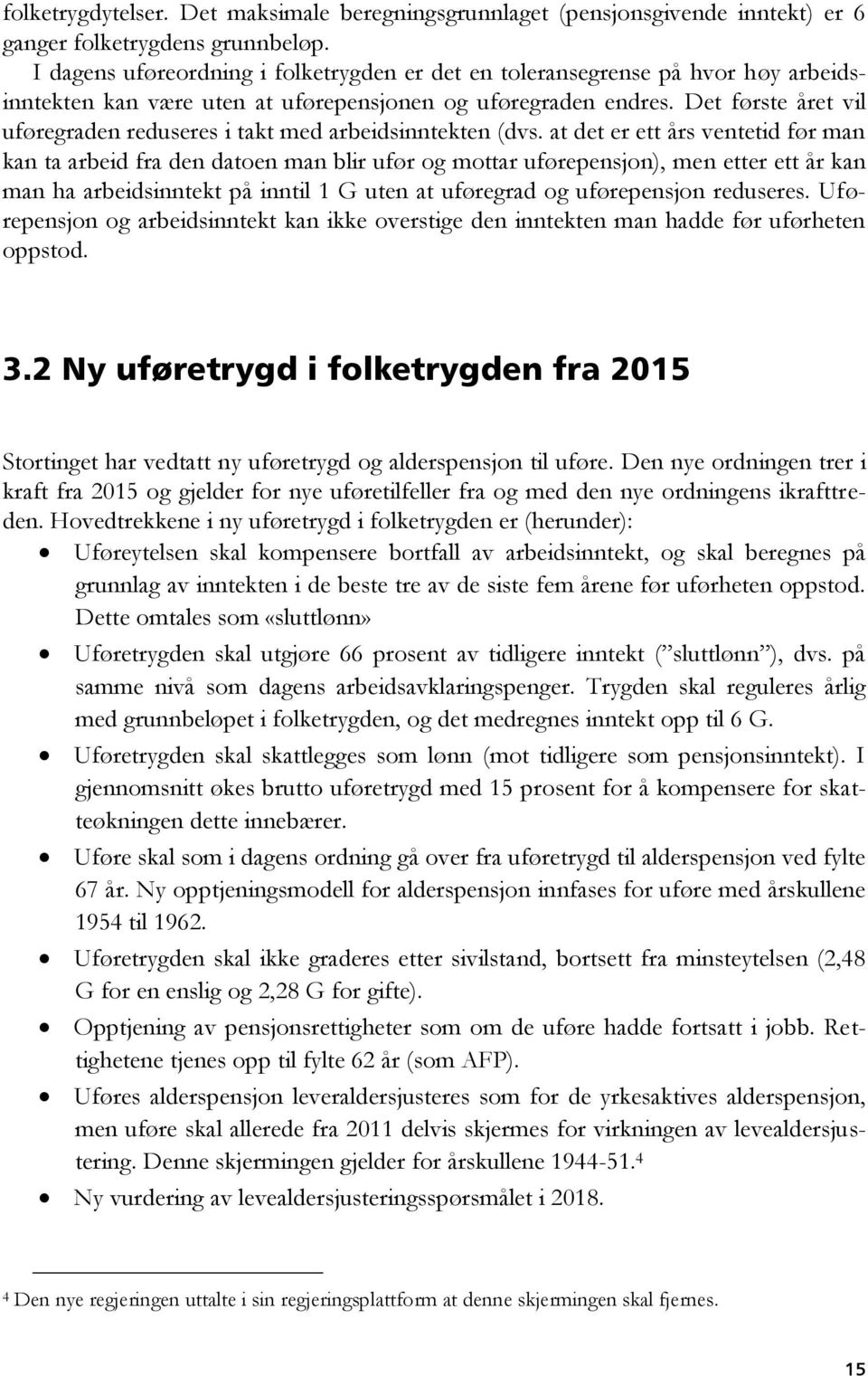 Det første året vil uføregraden reduseres i takt med arbeidsinntekten (dvs.