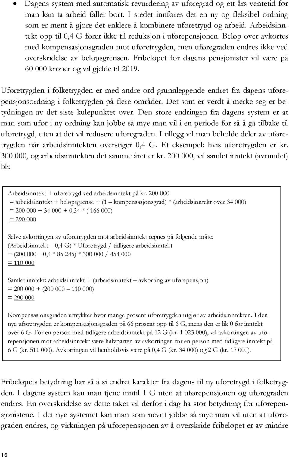 Beløp over avkortes med kompensasjonsgraden mot uføretrygden, men uføregraden endres ikke ved overskridelse av beløpsgrensen.