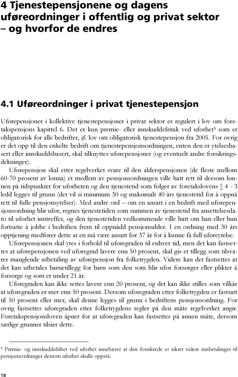 Det er kun premie- eller innskuddsfritak ved uførhet 5 som er obligatorisk for alle bedrifter, jf. lov om obligatorisk tjenestepensjon fra 2005.