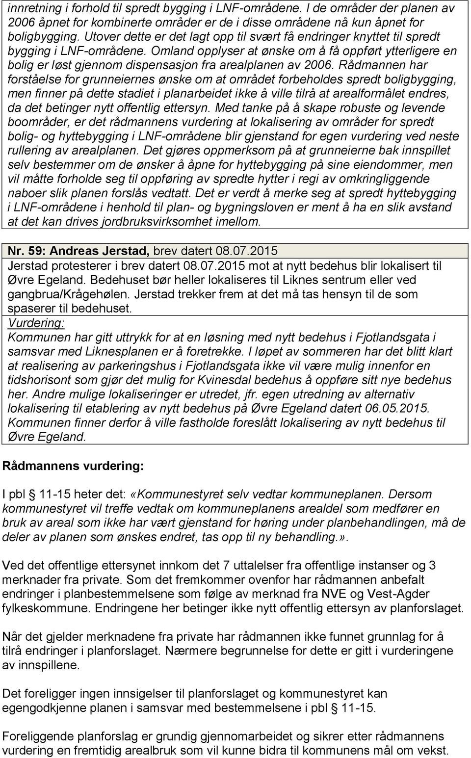 Omland opplyser at ønske om å få oppført ytterligere en bolig er løst gjennom dispensasjon fra arealplanen av 2006.