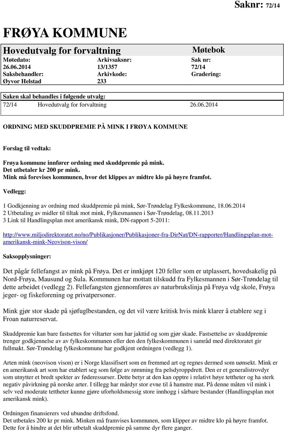 2014 ORDNING MED SKUDDPREMIE PÅ MINK I FRØYA KOMMUNE Forslag til vedtak: Frøya kommune innfører ordning med skuddpremie på mink. Det utbetaler kr 200 pr mink.