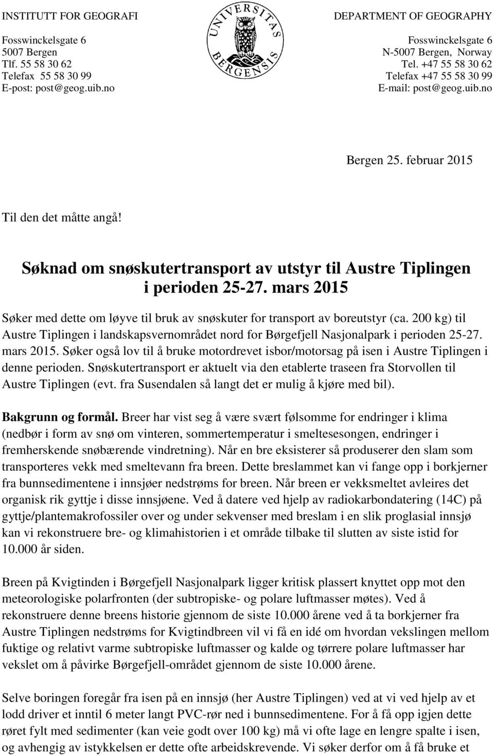 mars 2015 Søker med dette om løyve til bruk av snøskuter for transport av boreutstyr (ca. 200 kg) til Austre Tiplingen i landskapsvernområdet nord for Børgefjell Nasjonalpark i perioden 25-27.