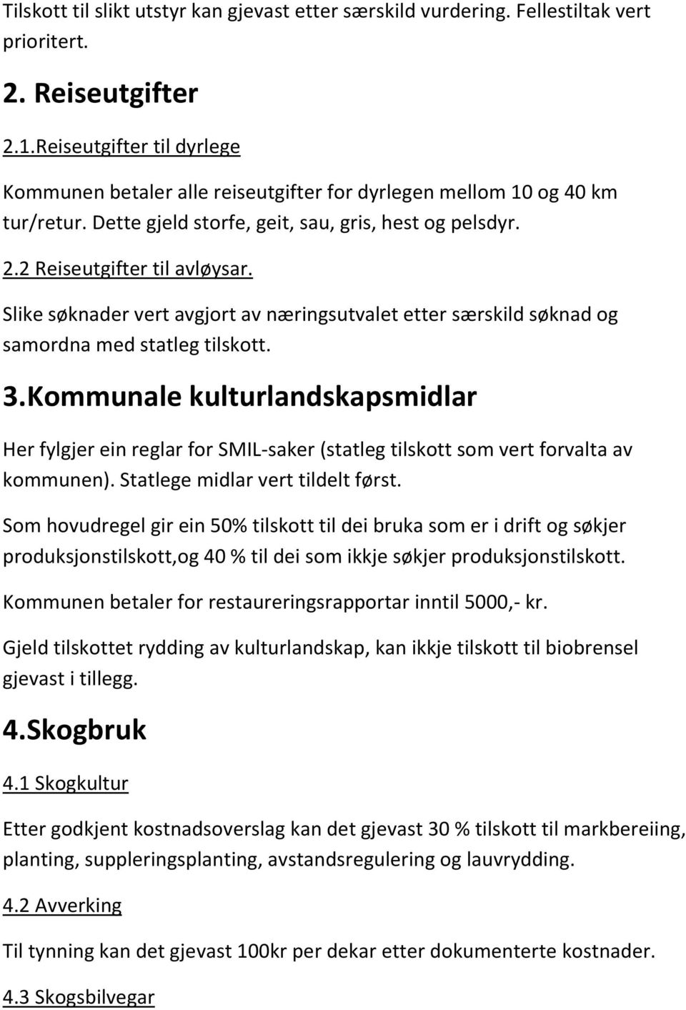 Slike søknader vert avgjort av næringsutvalet etter særskild søknad og samordna med statleg tilskott. 3.