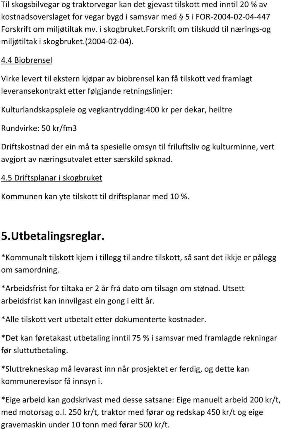 4 Biobrensel Virke levert til ekstern kjøpar av biobrensel kan få tilskott ved framlagt leveransekontrakt etter følgjande retningslinjer: Kulturlandskapspleie og vegkantrydding:400 kr per dekar,